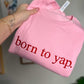 Born To Yap Embroidered